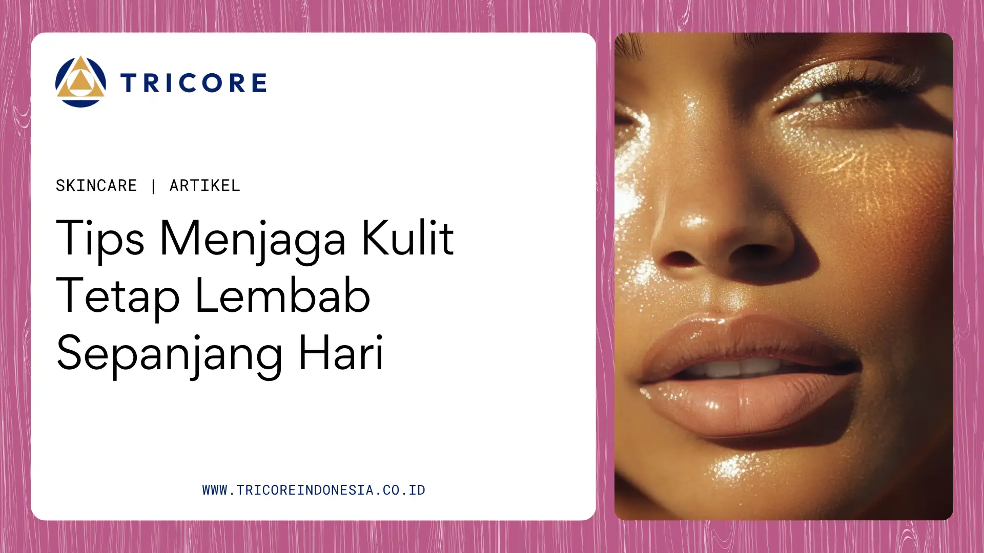 Tips Menjaga Kulit Tetap Lembab Sepanjang Hari - Tricore Indonesia